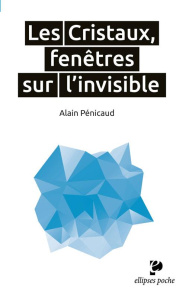Les Cristaux. Fenêtres sur l'invisible - Pénicaud Alain