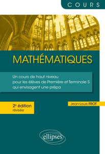 Mathématiques. Cours de haut niveau pour les élèves de Première et Terminale S qui envisagent une pr - Frot Jean-Louis