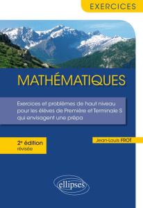Mathématiques. Exercices et problèmes de haut niveau pour les élèves de Première et Terminale S qui - Frot Jean-Louis