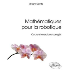 Mathématiques pour la robotique. Cours et exercices corrigés - Comte Myriam