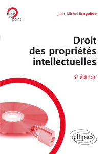 Droit des propriétés intellectuelles. 3e édition - Bruguière Jean-Michel