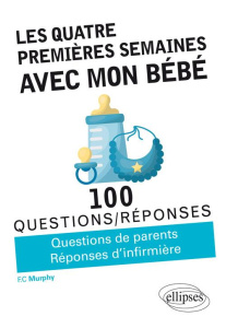 Les quatre premières semaines avec mon bébé. Questions de parents / Réponses d'infirmière - Murphy Finola