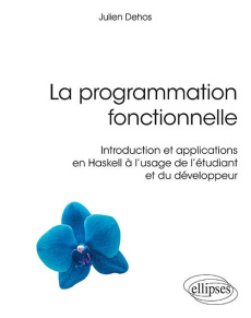 La programmation fonctionnelle. Introduction applications Haskell à l'usage l'étudiant et développeu - Dehos Julien