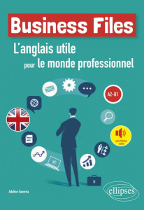Business files A2-B1. L'anglais utile pour le monde professionnel - Saverna Adeline