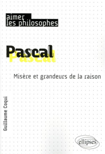 Pascal. Misère et grandeurs de la raison - Coqui Guillaume
