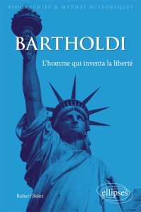 Bartholdi. L'homme qui inventa la liberté - Belot Robert