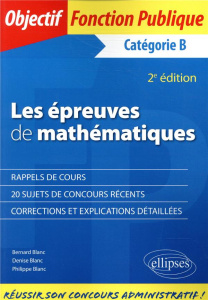 Les épreuves de mathématiques aux concours. Catégorie B, 2e édition - Blanc Bernard ; Blanc Denise ; Blanc Philippe
