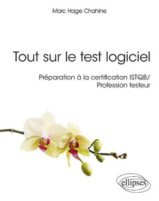 Tout sur le test logiciel. Préparation à la certification ISTQB / Profession testeur - Hage Chahine Marc ; Legeard Bruno