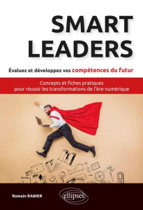 Smart Leaders. Concepts-clés et fiches pratiques pour réussir les transformations de l’ère numérique - Rabier Romain