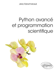 Python avancé et programmation scientifique. Techniques d'algorithmisation et de construction de pro - Karczmarczuk Jerzy