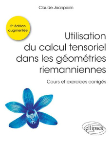 Utilisation du calcul tensoriel dans les géométries riemanniennes. Cours et exercices corrigés, 2e é - Jeanperrin Claude