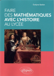 Faire des mathématiques avec l'histoire au lycée - Barbin Evelyne