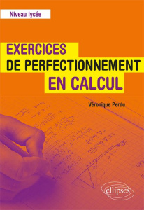 Exercices de perfectionnement en calcul. Niveau lycée - Perdu Véronique