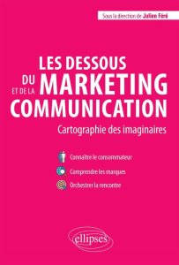 Les dessous du marketing et de la communication. Cartographie des imaginaires - Féré Julien