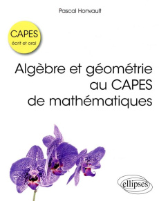 Algèbre et géométrie au CAPES de mathématiques. Ecrit et oral - Honvault Pascal