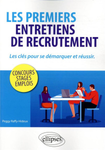 Les premiers entretiens de recrutement. Les clés pour se démarquer et réussir - Raffy-Hideux Peggy