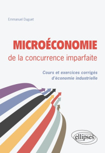 Microéconomie de la concurrence imparfaite. Cours et exercices corrigés d'économie industrielle - Duguet Emmanuel
