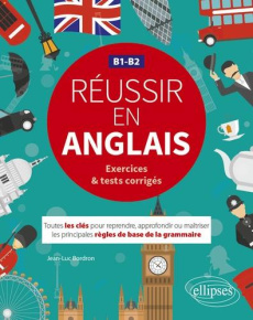 Réussir en anglais B1-B2 exercices & tests corrigés. Toutes les clés pour reprendre, approfondir ou - Bordron Jean-Luc