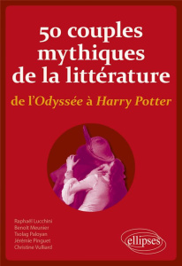 50 couples mythiques de la littérature, de l'Odyssée à Harry Potter - Lucchini Raphaël ; Meunier Benoît ; Paloyan Tsolag