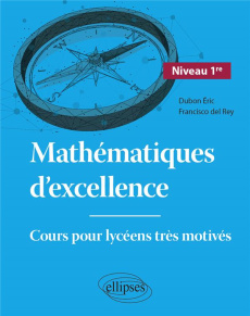 Mathématiques d'excellence 1re. Cours pour lycéens très motivés, Edition 2021 - Dubon Eric ; Rey Francisco del