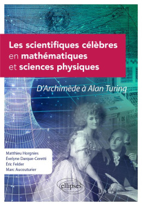 Les scientifiques célèbres en mathématiques et sciences physiques. D'Archimède à Alan Turing - Horgnies Matthieu ; Darque-Ceretti Evelyne ; Felde