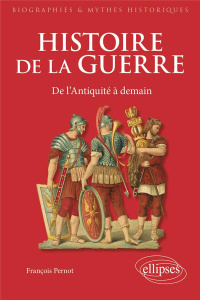 Histoire de la guerre. De l'Antiquité à demain - Pernot François