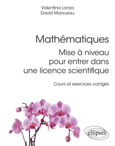 Mathématiques : mise à niveau pour entrer dans une licence scientifique - Cours et exercices corrigé - Lanza Valentina ; Manceau David ; De Laboulaye pau