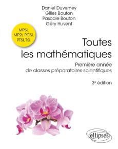Toutes les mathématiques. Première année de classes préparatoires scientifiques MPSI, MP2I, PCSI, PT - Duverney Daniel ; Bouton Gilles ; Bouton Pascale ;