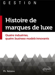 Histoires de marques de luxe. Quatre industries, quatre business models innovants - Rebière Philippe