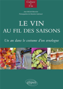 Le vin au fil des saisons. Un an dans le costume d'un oenologue - Aubinaud Sébastien ; Monnier Jean-Michel ; Deyrieu