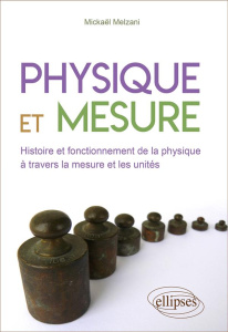 Physique et mesure. Histoire et fonctionnement de la physique à travers la mesure et les unités - Melzani Mickael
