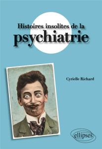 Histoires insolites de la psychiatrie - Richard Cyrielle