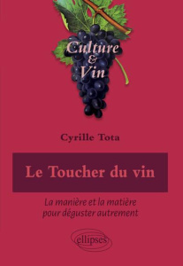 Le Toucher du vin. La manière et la matière pour déguster autrement - Tota Cyrille ; Pitte Jean-Robert