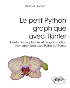 Le petit Python graphique avec Tkinter. Interfaces graphiques et programmation événementielle avec P - Gomez Richard