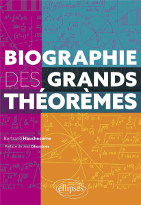 Biographie des grands théorèmes - Hauchecorne Bertrand ; Dhombres Jean