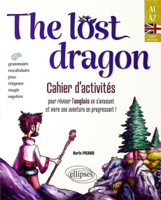 THE LOST DRAGON. CAHIER D'ACTIVITES - POUR REVISER L'ANGLAIS EN S'AMUSANT ET VIVRE UNE AVENTURE EN P - PICARD BORIS