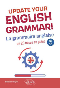 Update your English grammar!. La grammaire anglaise en 20 mises au point. B1-C1 - Seyve Elisabeth