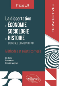 La dissertation d'économie, sociologie et histoire Prépas ECG. Méthodes et sujets corrigés - Bedenc Léo ; Morin Etienne ; Vaugiraud Patrick de