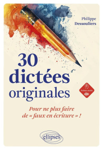 30 dictées originales, pour ne plus faire de "faux en écriture" ! - Dessouliers Philippe