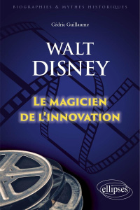 Walt Disney. Le magicien de l'innovation - Guillaume Cedric