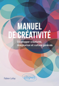 Manuel de créativité. Développer créativité, imagination et culture générale - Lafay Fabien