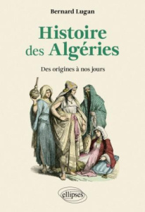 Histoire des Algéries. Des origines à nos jours - Lugan Bernard