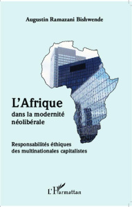 L'Afrique dans la modernité néolibérale. Responsabilités éthiques des multinationales capitalistes - Ramazani Bishwende Augustin