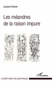 Les méandres de la raison impure - Steiwer Jacques