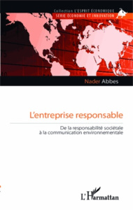 L'entreprise responsable. De la responsabilité sociétale à la communication environnementale - Abbes Nader