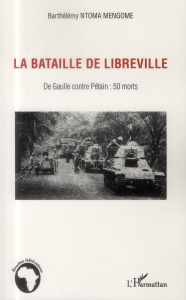 La bataille de Libreville. De Gaulle contre Pétain : 50 morts - Ntoma Mengome Barthélémy