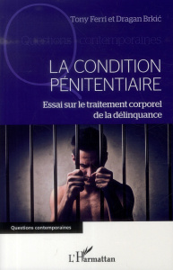 La condition pénitentiaire. Essai sur le traitement corporel de la délinquance - Brkic Dragan ; Ferri Tony