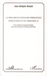 La réhabilitation des personnes porteuses d'une trisomie 21. Suivi médical, neuropsychologie, pharma - Rondal Jean-Adolphe