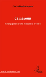 Cameroun. Amorçage raté d'une démocratie promise - Biwolé Atangana Charles