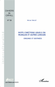Mots chrétiens usuels en français et autres langues. Origines et destinées - Taillé Michel